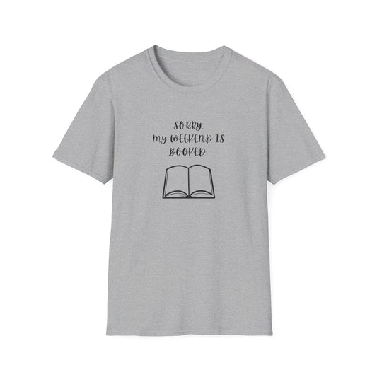 Sorry My Weekend Is Booked Unisex T-Shirt, Perfect for Readers, Literary Gifts, Sorry My Weekend Is Booked Tee, Gift for Bookworms, Cozy Reading Apparel