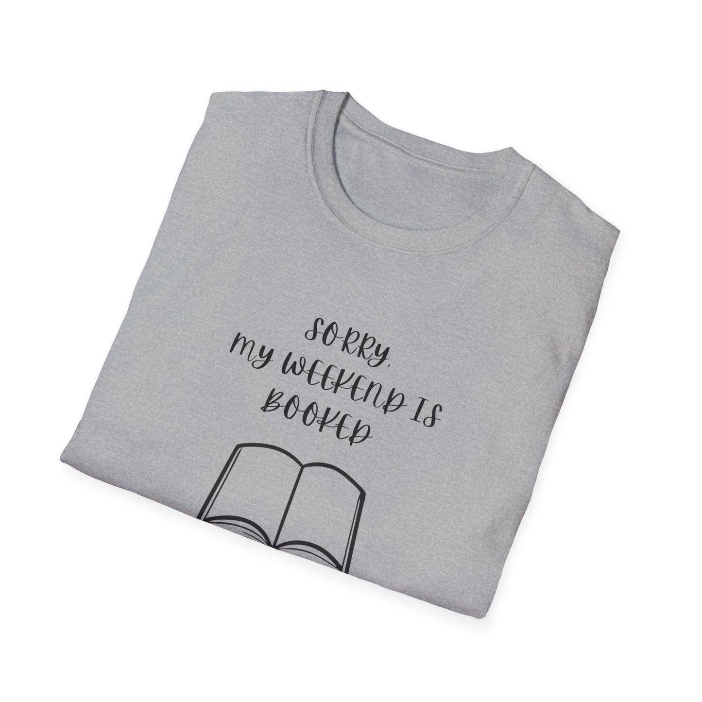 Sorry My Weekend Is Booked Unisex T-Shirt, Perfect for Readers, Literary Gifts, Sorry My Weekend Is Booked Tee, Gift for Bookworms, Cozy Reading Apparel